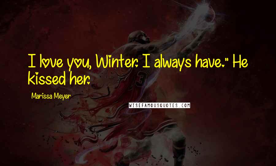 Marissa Meyer Quotes: I love you, Winter. I always have." He kissed her.