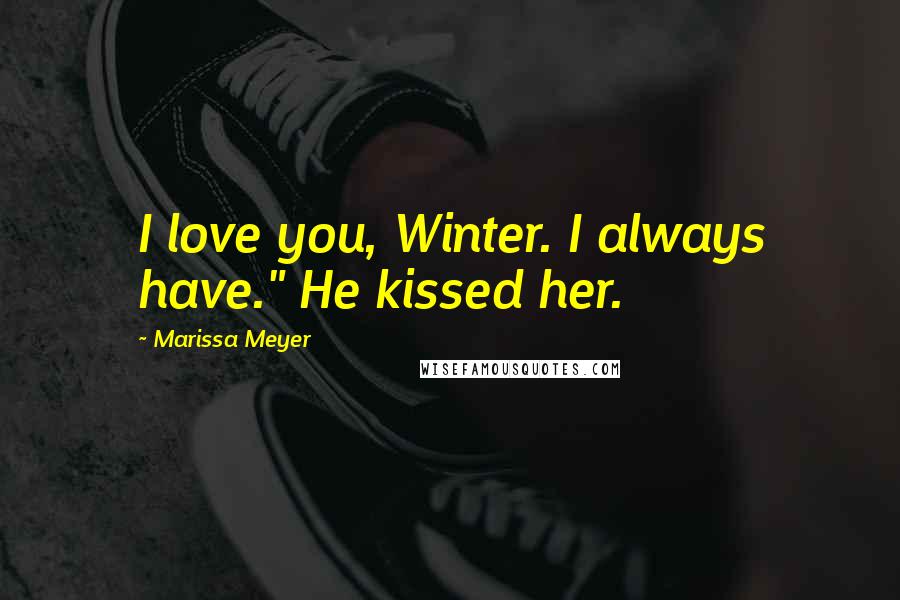 Marissa Meyer Quotes: I love you, Winter. I always have." He kissed her.