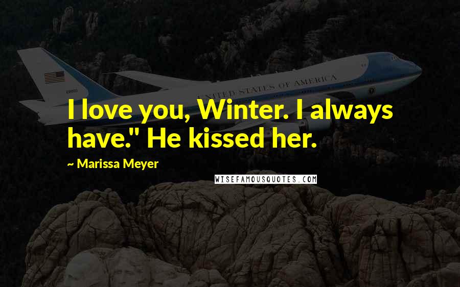 Marissa Meyer Quotes: I love you, Winter. I always have." He kissed her.