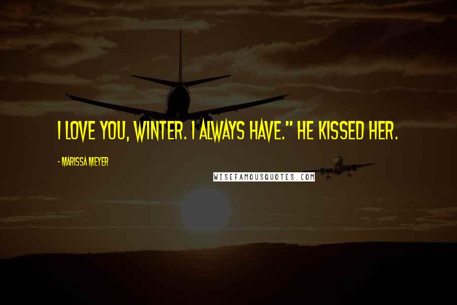 Marissa Meyer Quotes: I love you, Winter. I always have." He kissed her.