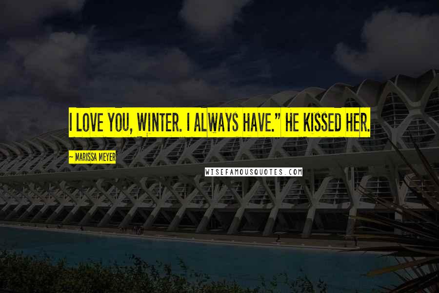 Marissa Meyer Quotes: I love you, Winter. I always have." He kissed her.