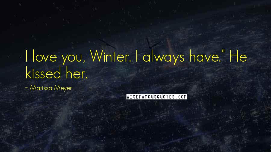 Marissa Meyer Quotes: I love you, Winter. I always have." He kissed her.