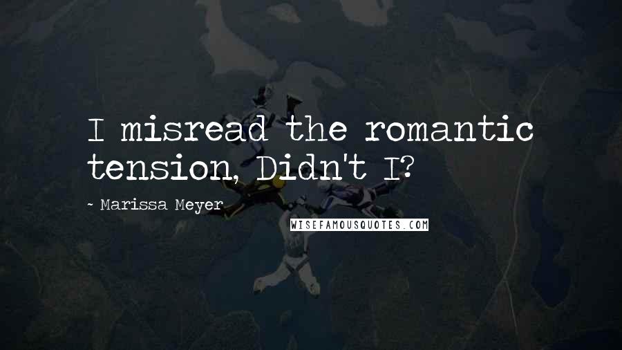 Marissa Meyer Quotes: I misread the romantic tension, Didn't I?