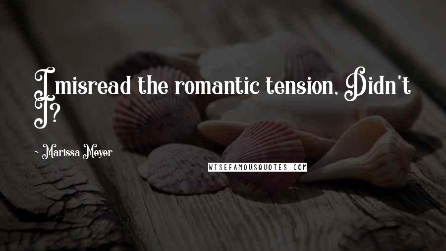 Marissa Meyer Quotes: I misread the romantic tension, Didn't I?