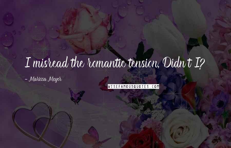 Marissa Meyer Quotes: I misread the romantic tension, Didn't I?