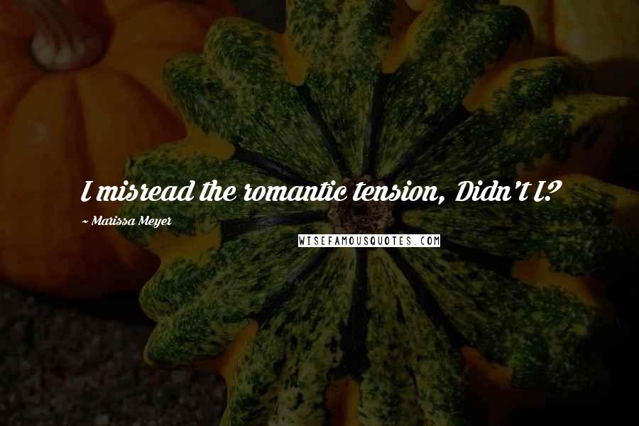 Marissa Meyer Quotes: I misread the romantic tension, Didn't I?