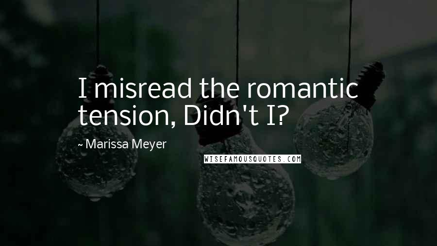 Marissa Meyer Quotes: I misread the romantic tension, Didn't I?