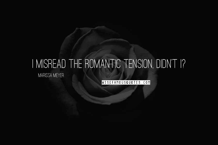 Marissa Meyer Quotes: I misread the romantic tension, Didn't I?