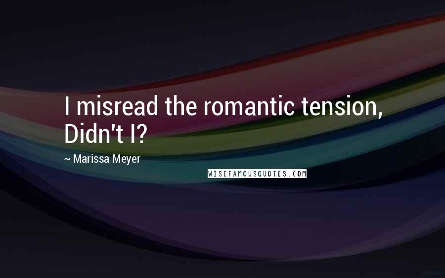 Marissa Meyer Quotes: I misread the romantic tension, Didn't I?