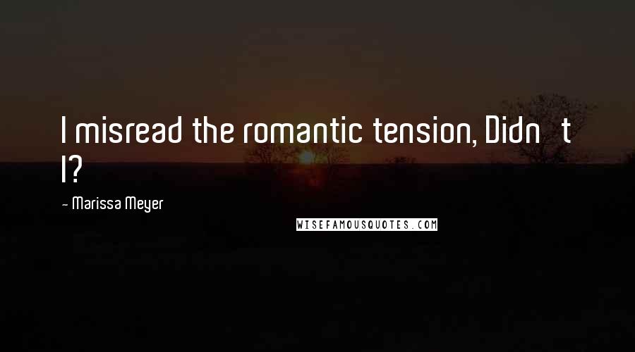 Marissa Meyer Quotes: I misread the romantic tension, Didn't I?