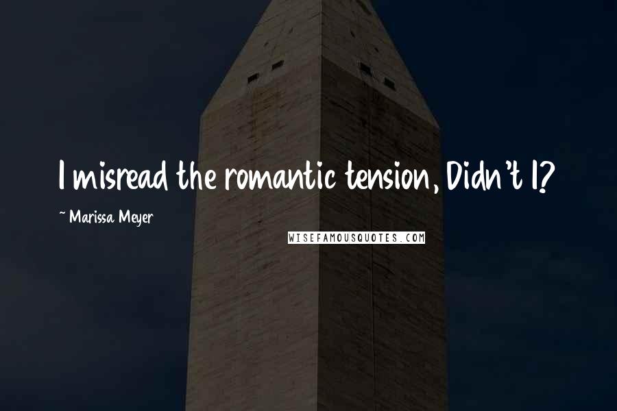 Marissa Meyer Quotes: I misread the romantic tension, Didn't I?