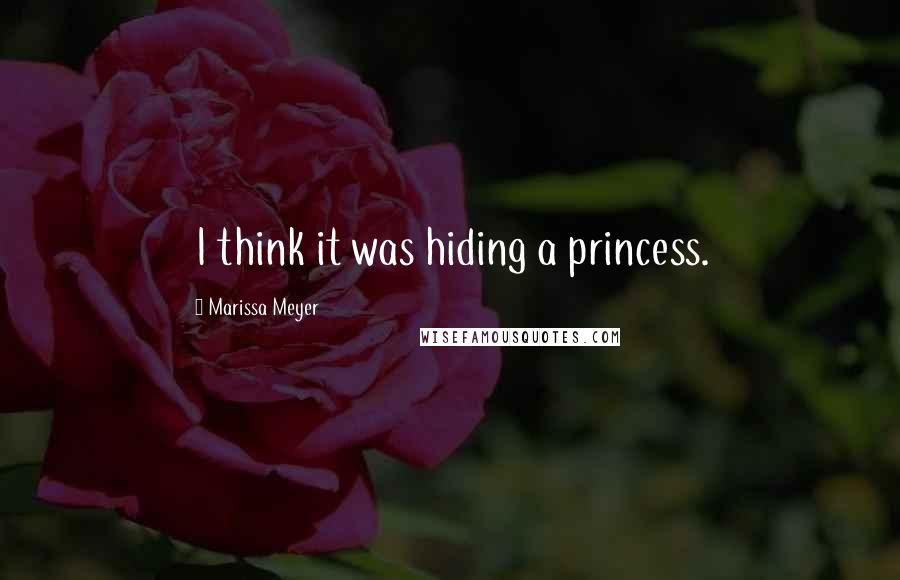 Marissa Meyer Quotes: I think it was hiding a princess.