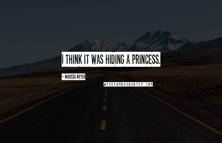 Marissa Meyer Quotes: I think it was hiding a princess.