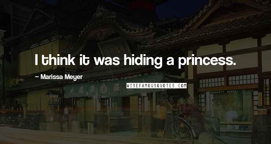 Marissa Meyer Quotes: I think it was hiding a princess.