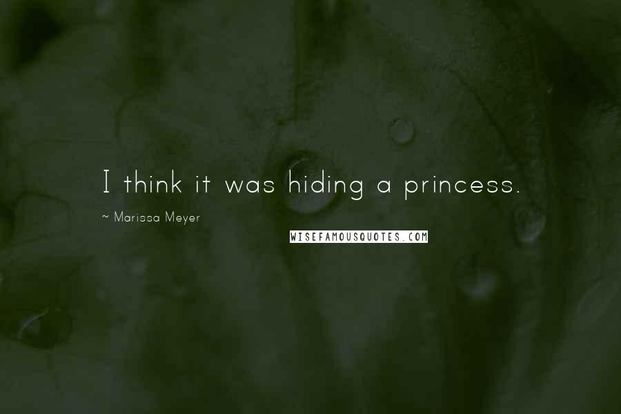 Marissa Meyer Quotes: I think it was hiding a princess.