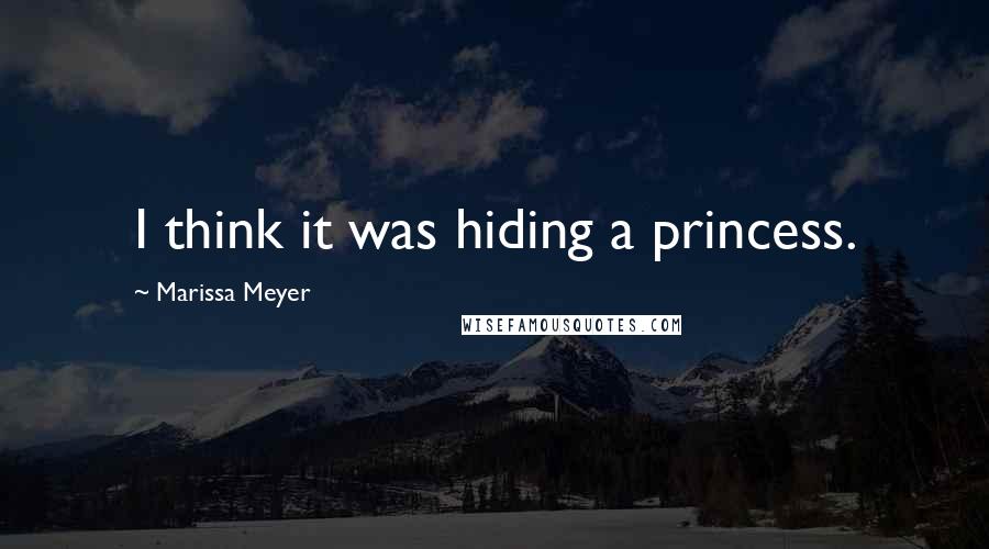 Marissa Meyer Quotes: I think it was hiding a princess.