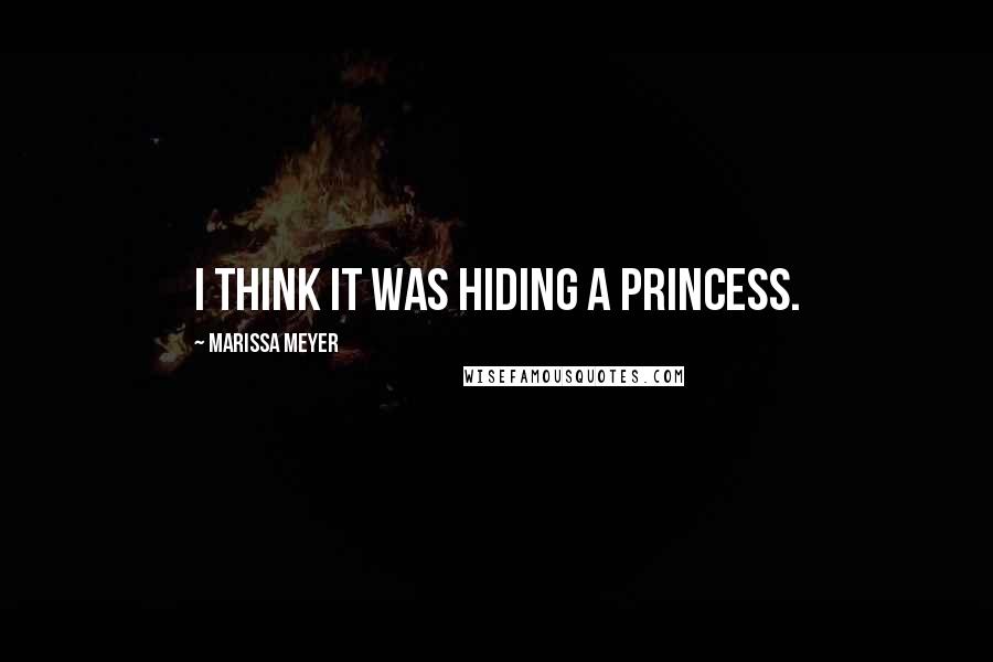 Marissa Meyer Quotes: I think it was hiding a princess.