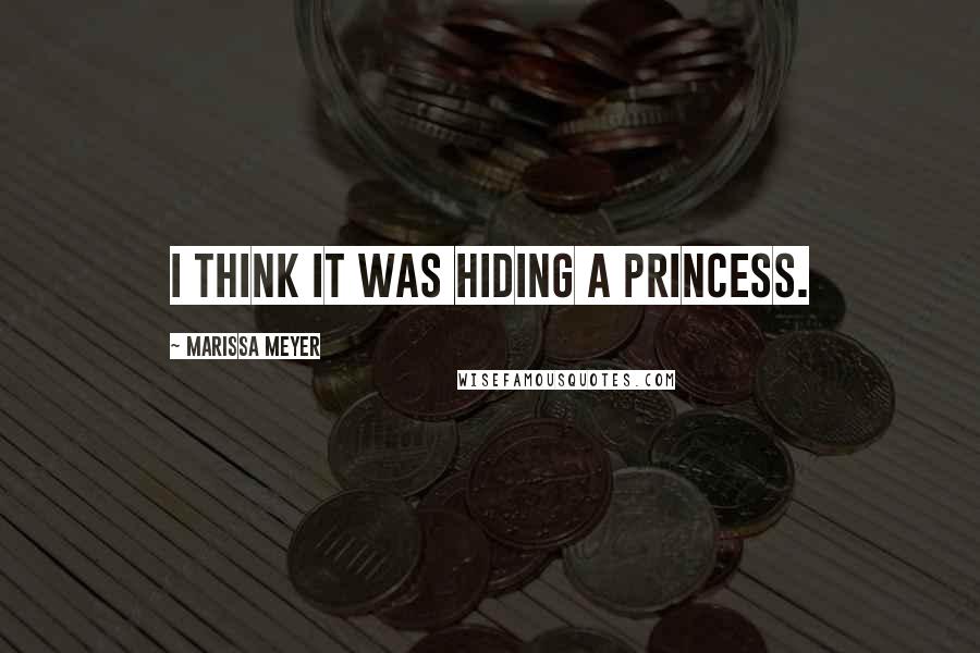 Marissa Meyer Quotes: I think it was hiding a princess.