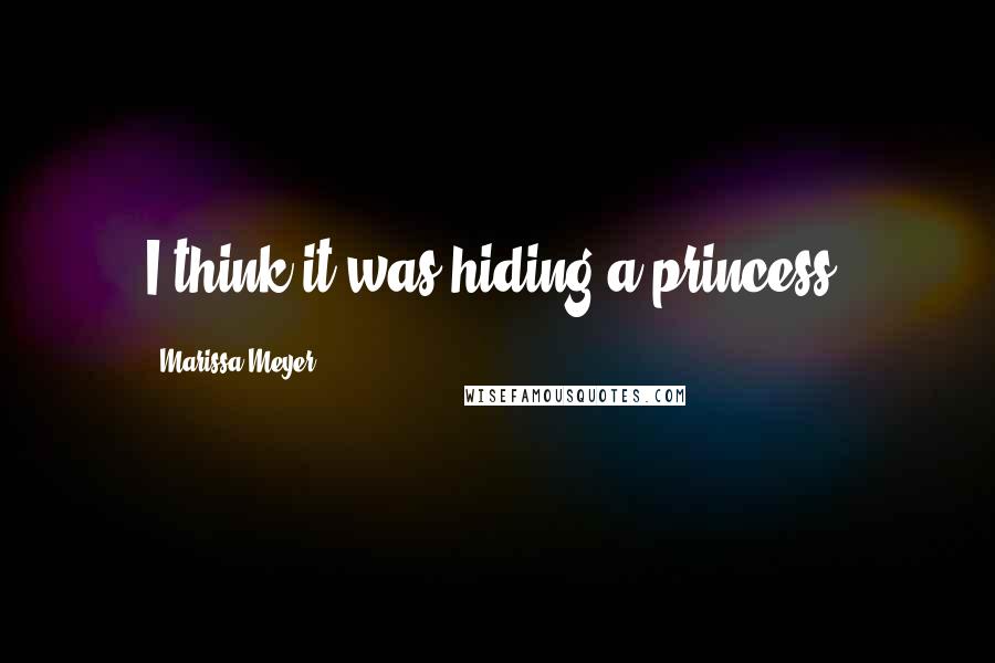 Marissa Meyer Quotes: I think it was hiding a princess.