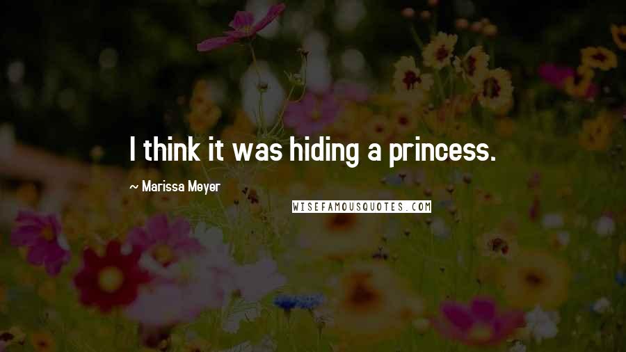 Marissa Meyer Quotes: I think it was hiding a princess.