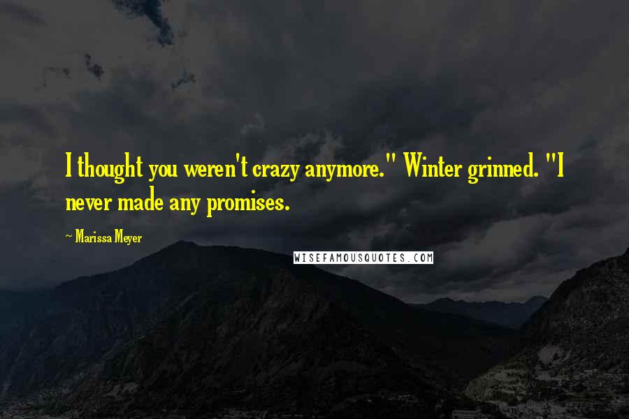 Marissa Meyer Quotes: I thought you weren't crazy anymore." Winter grinned. "I never made any promises.