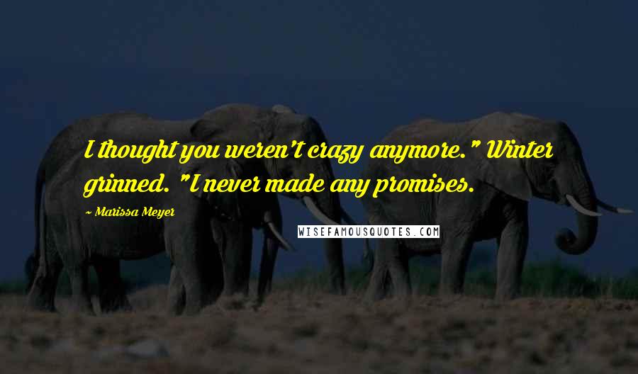 Marissa Meyer Quotes: I thought you weren't crazy anymore." Winter grinned. "I never made any promises.