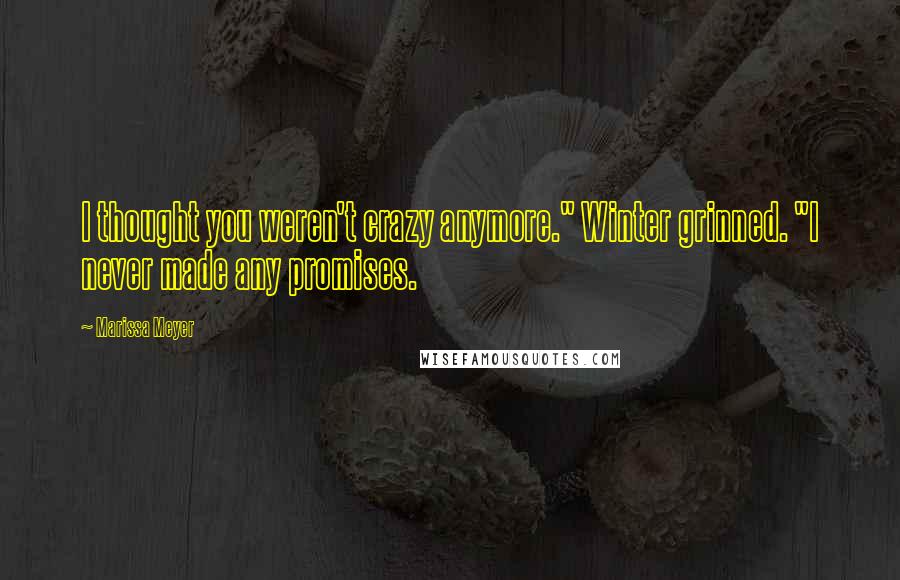 Marissa Meyer Quotes: I thought you weren't crazy anymore." Winter grinned. "I never made any promises.