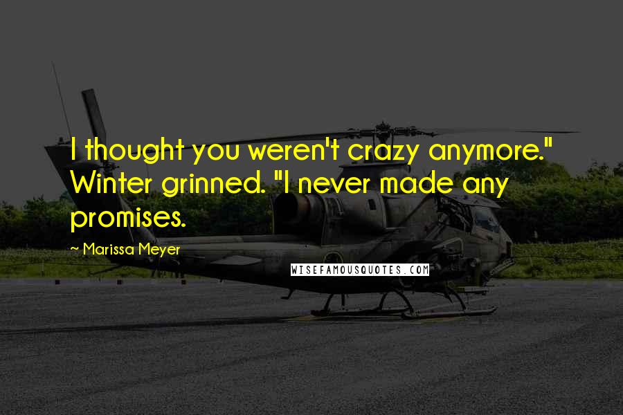 Marissa Meyer Quotes: I thought you weren't crazy anymore." Winter grinned. "I never made any promises.