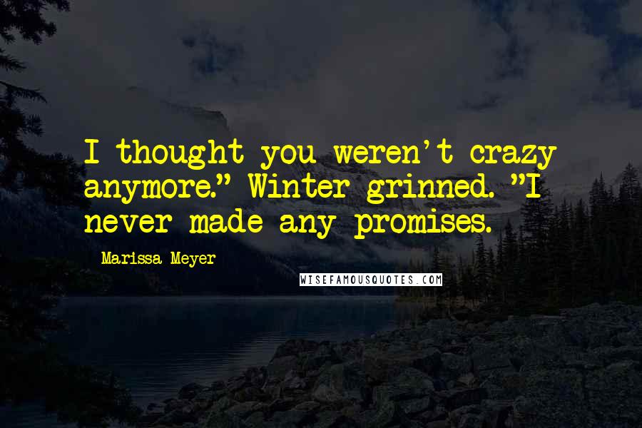 Marissa Meyer Quotes: I thought you weren't crazy anymore." Winter grinned. "I never made any promises.