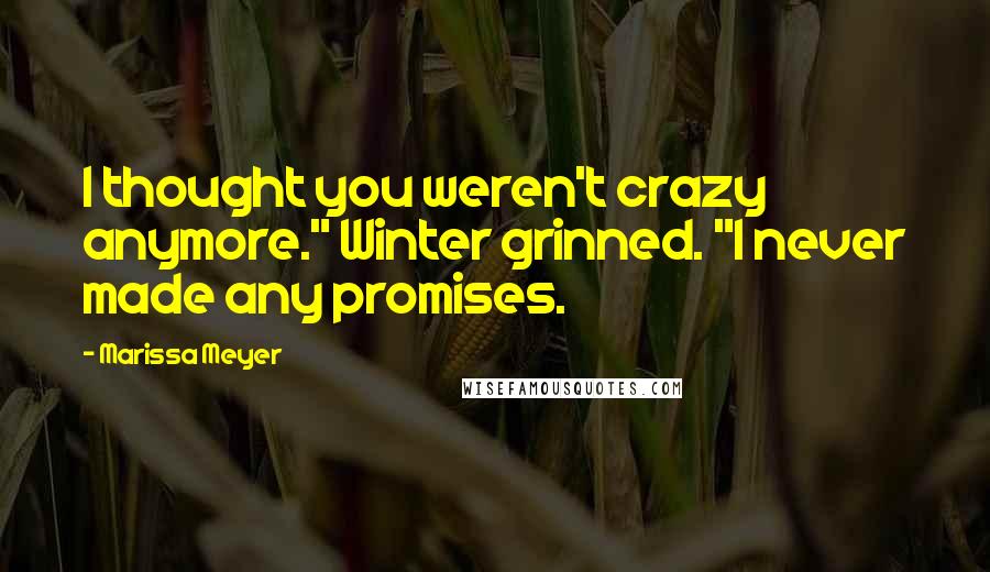 Marissa Meyer Quotes: I thought you weren't crazy anymore." Winter grinned. "I never made any promises.