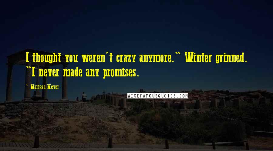 Marissa Meyer Quotes: I thought you weren't crazy anymore." Winter grinned. "I never made any promises.