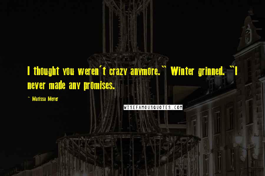 Marissa Meyer Quotes: I thought you weren't crazy anymore." Winter grinned. "I never made any promises.
