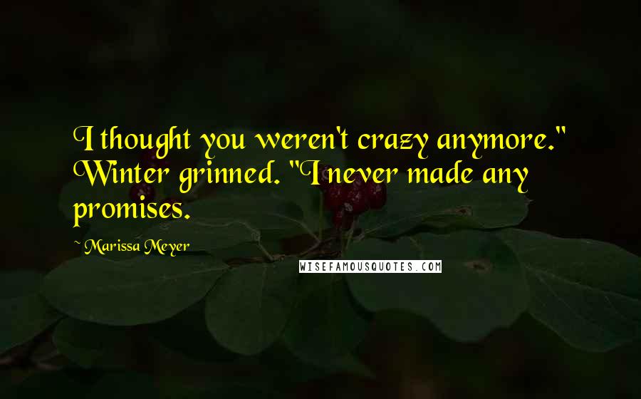Marissa Meyer Quotes: I thought you weren't crazy anymore." Winter grinned. "I never made any promises.