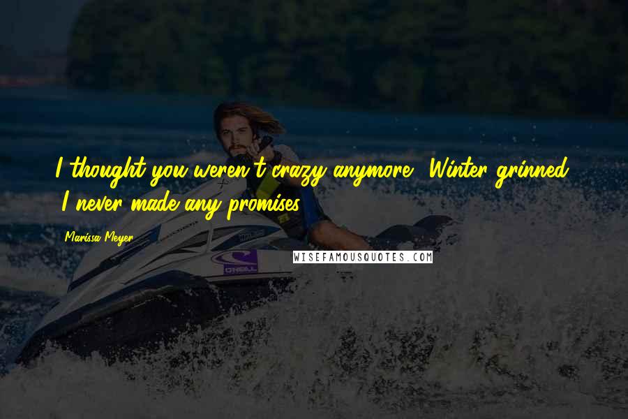 Marissa Meyer Quotes: I thought you weren't crazy anymore." Winter grinned. "I never made any promises.