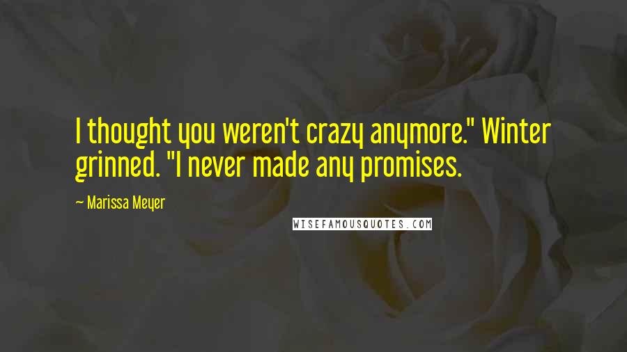Marissa Meyer Quotes: I thought you weren't crazy anymore." Winter grinned. "I never made any promises.