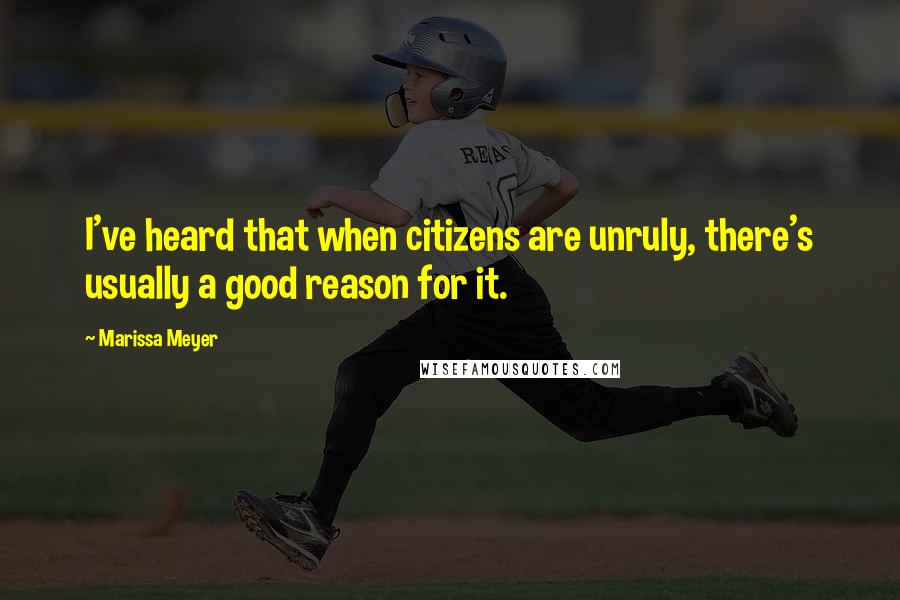 Marissa Meyer Quotes: I've heard that when citizens are unruly, there's usually a good reason for it.