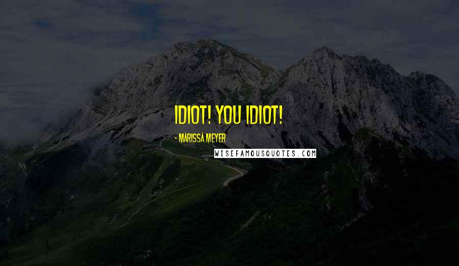 Marissa Meyer Quotes: Idiot! You idiot!