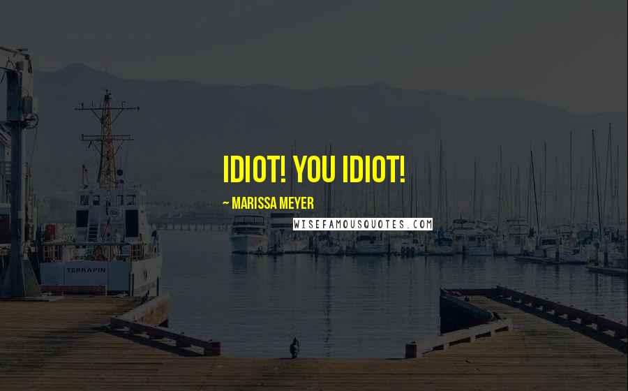 Marissa Meyer Quotes: Idiot! You idiot!