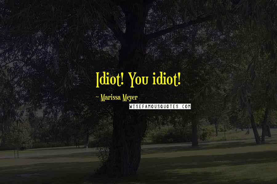 Marissa Meyer Quotes: Idiot! You idiot!