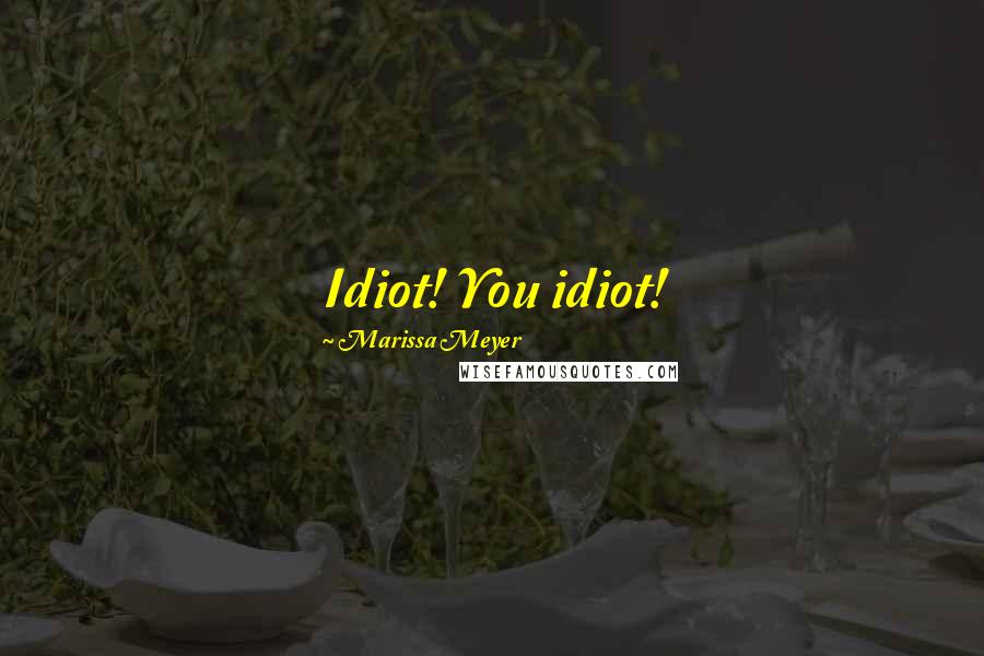 Marissa Meyer Quotes: Idiot! You idiot!