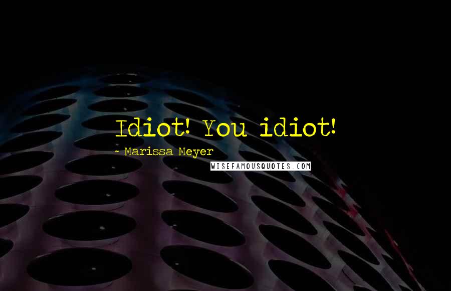 Marissa Meyer Quotes: Idiot! You idiot!