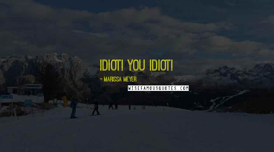 Marissa Meyer Quotes: Idiot! You idiot!