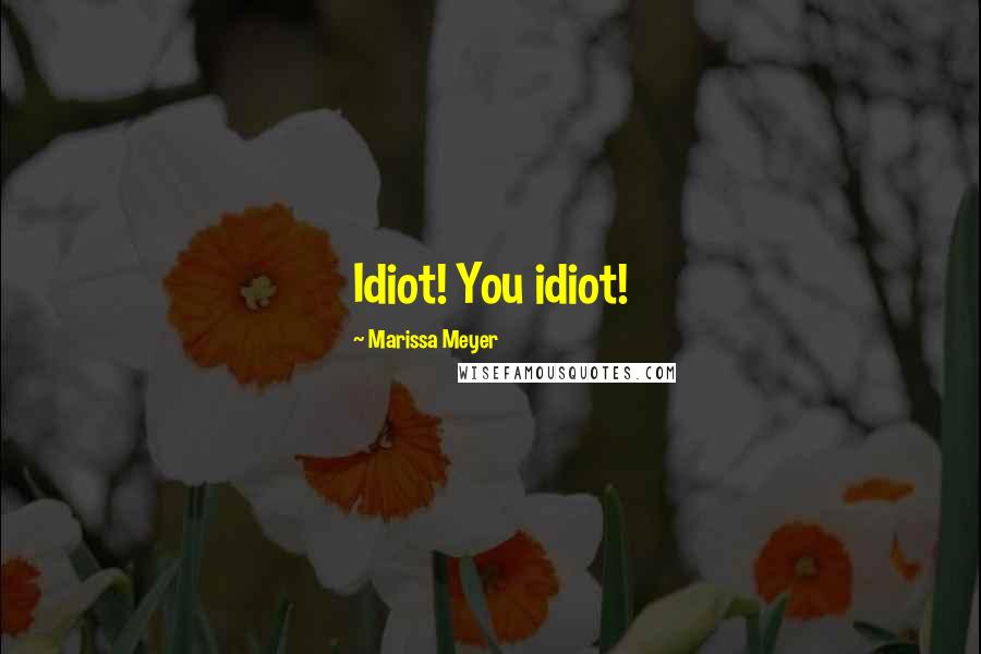Marissa Meyer Quotes: Idiot! You idiot!
