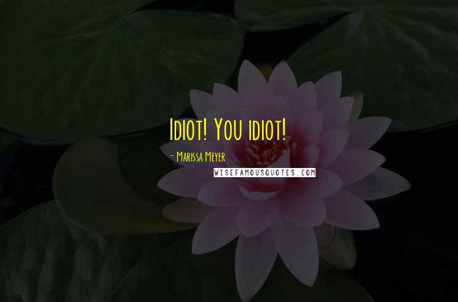 Marissa Meyer Quotes: Idiot! You idiot!