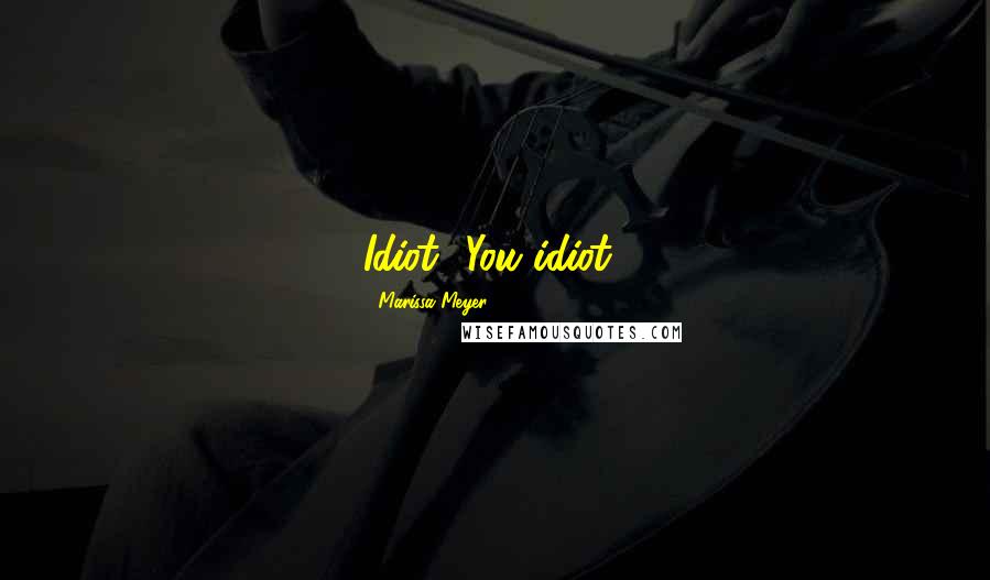 Marissa Meyer Quotes: Idiot! You idiot!