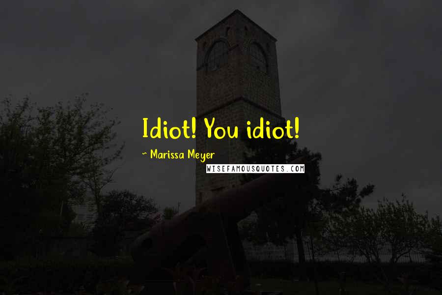 Marissa Meyer Quotes: Idiot! You idiot!