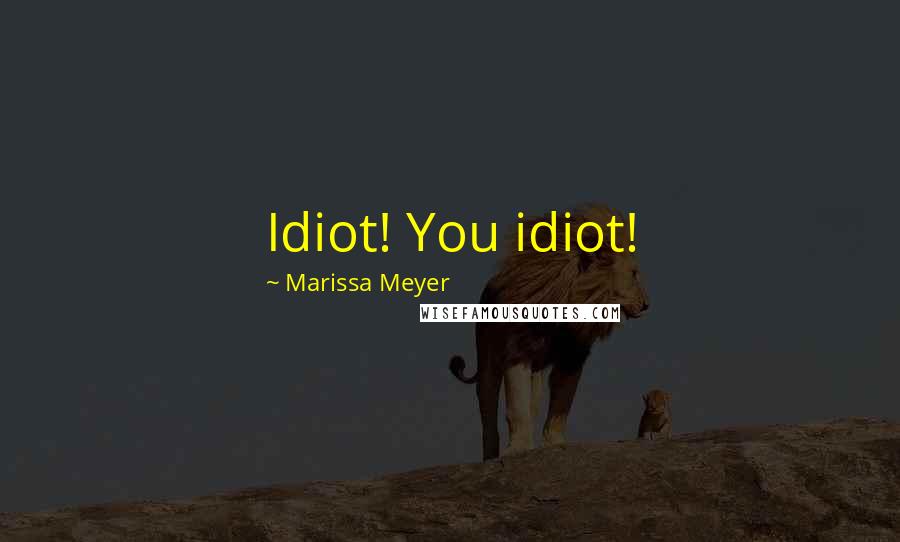 Marissa Meyer Quotes: Idiot! You idiot!