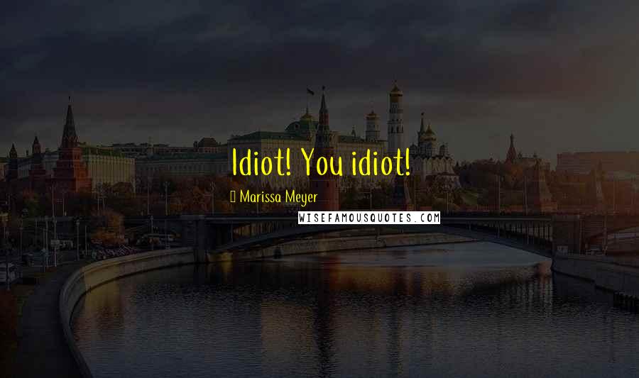 Marissa Meyer Quotes: Idiot! You idiot!