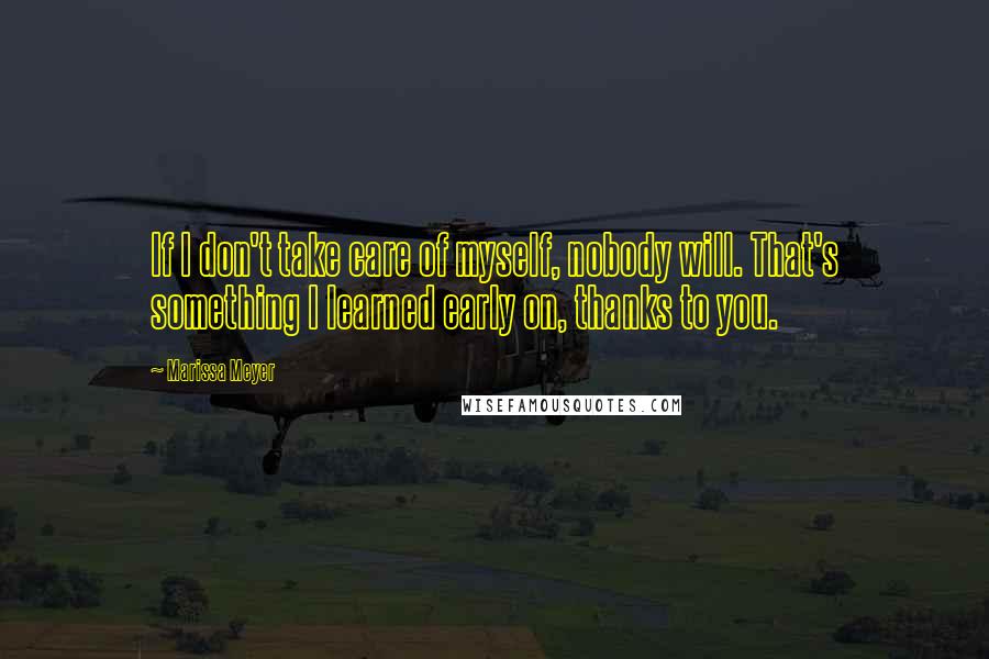 Marissa Meyer Quotes: If I don't take care of myself, nobody will. That's something I learned early on, thanks to you.