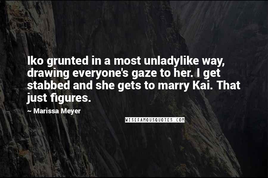 Marissa Meyer Quotes: Iko grunted in a most unladylike way, drawing everyone's gaze to her. I get stabbed and she gets to marry Kai. That just figures.